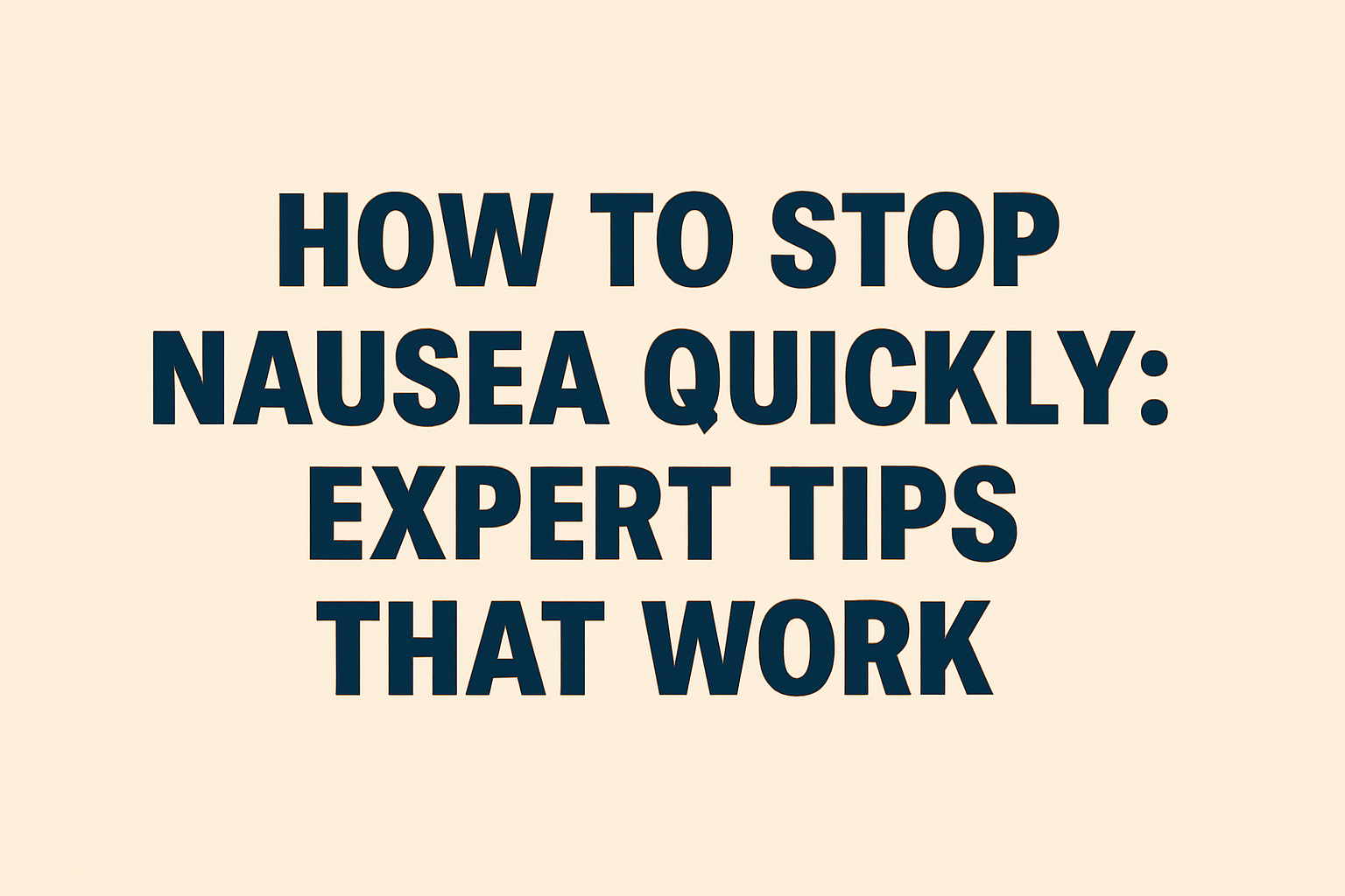 How to Stop Nausea Quickly: Expert Tips That Work