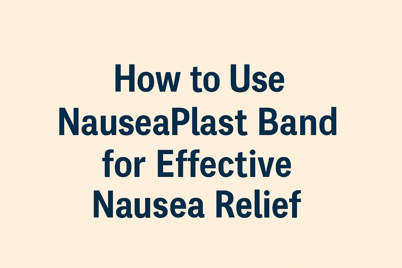 How to Use NauseaPlast Band for Effective Nausea Relief
