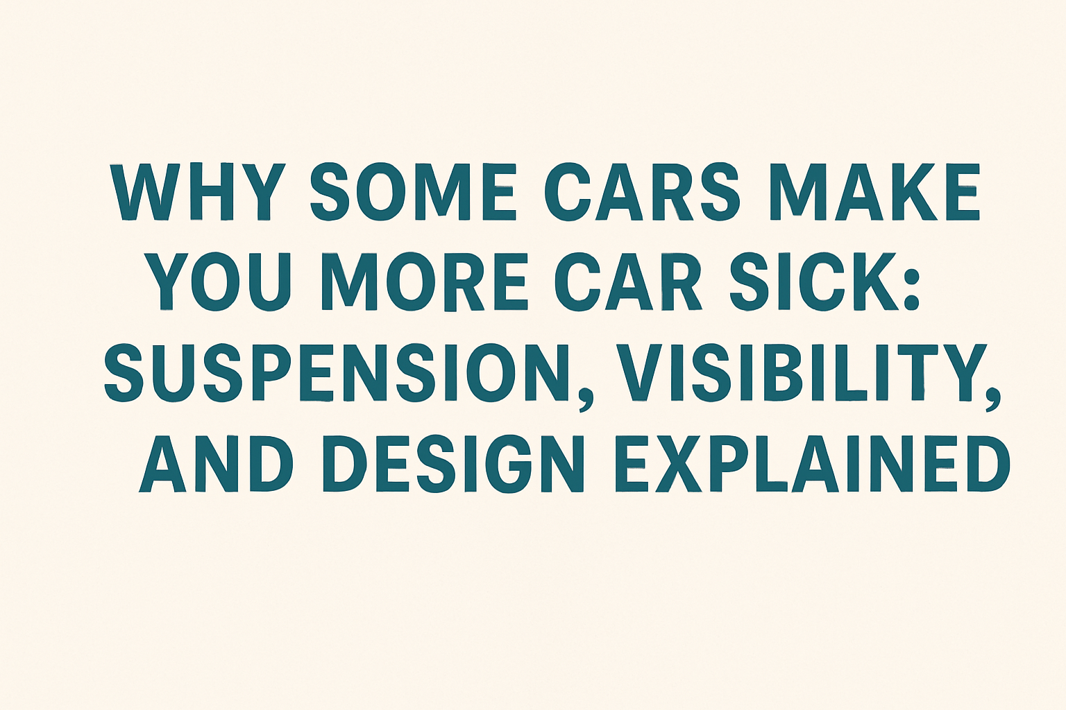Why Some Cars Make You More Car Sick: Suspension, Visibility, and Design Explained
