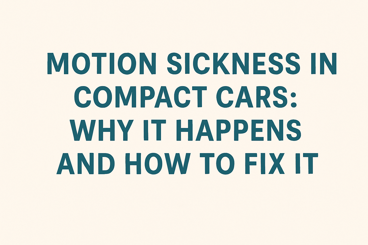 Motion Sickness in Compact Cars: Why It Happens and How to Fix It