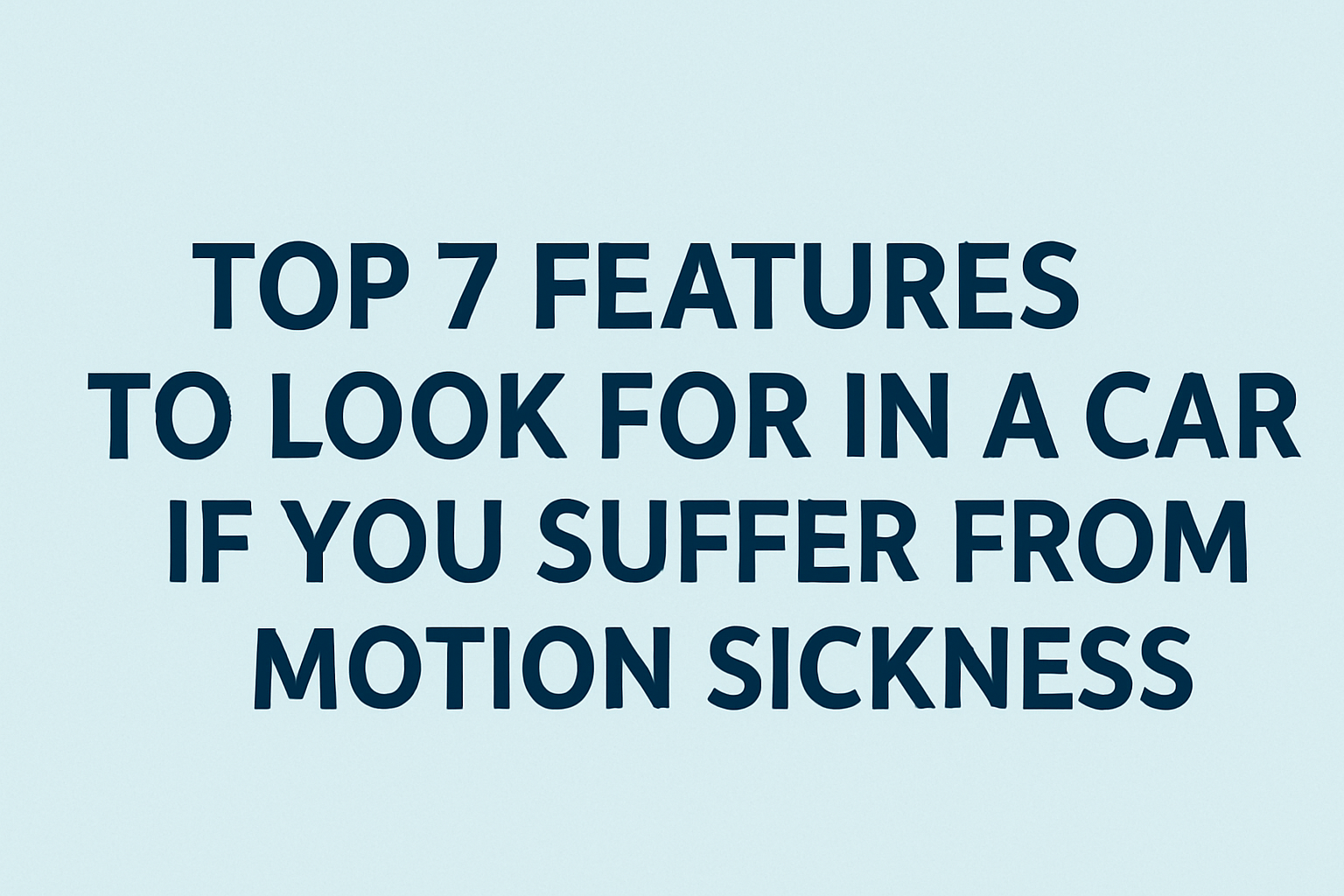 Top 7 Features to Look for in a Car If You Suffer from Motion Sickness