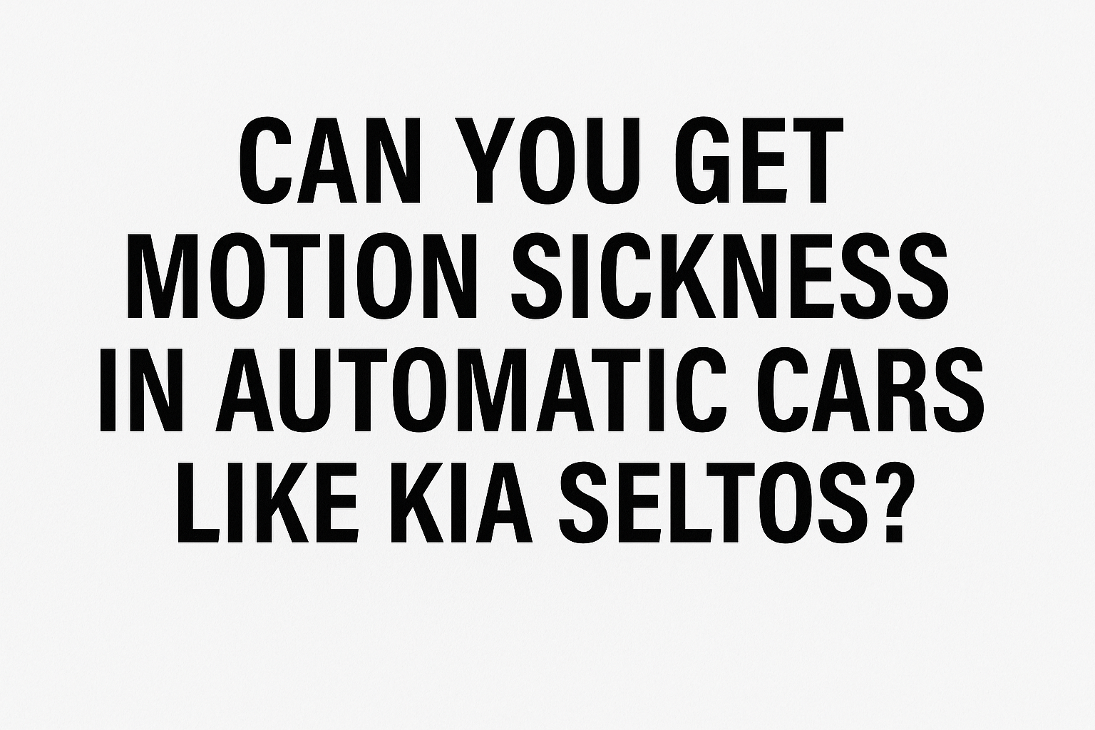 Can You Get Motion Sickness in Automatic Cars Like Kia Seltos?