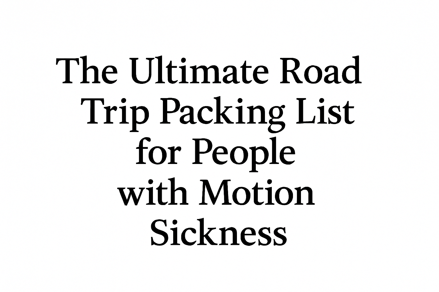 The Ultimate Road Trip Packing List for People with Motion Sickness