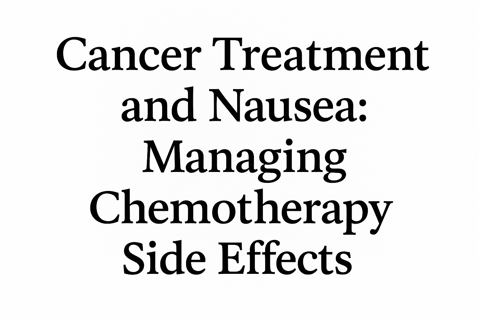Cancer Treatment and Nausea: Managing Chemotherapy Side Effects