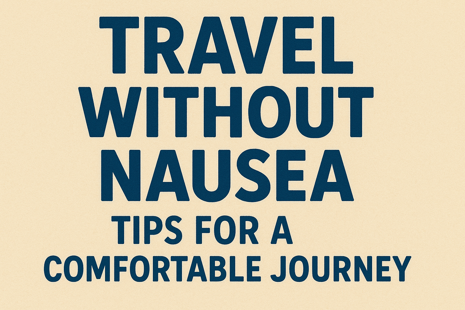 Travel Without Nausea: Tips for a Comfortable Journey