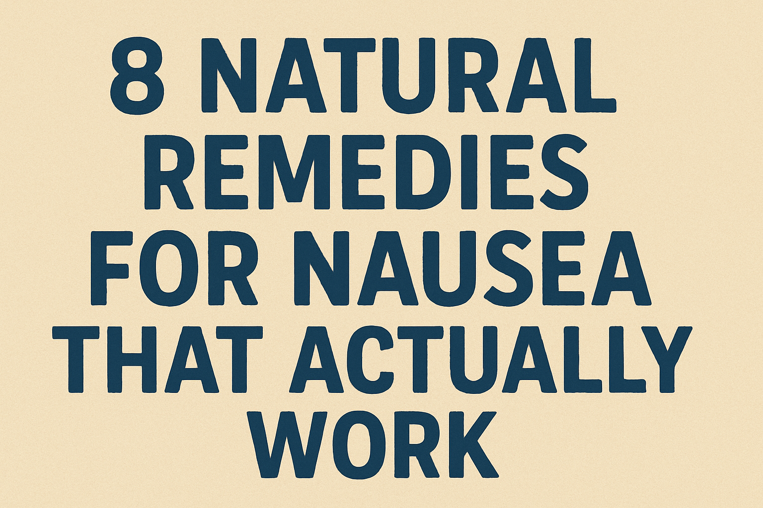 8 Natural Remedies for Nausea That Actually Work