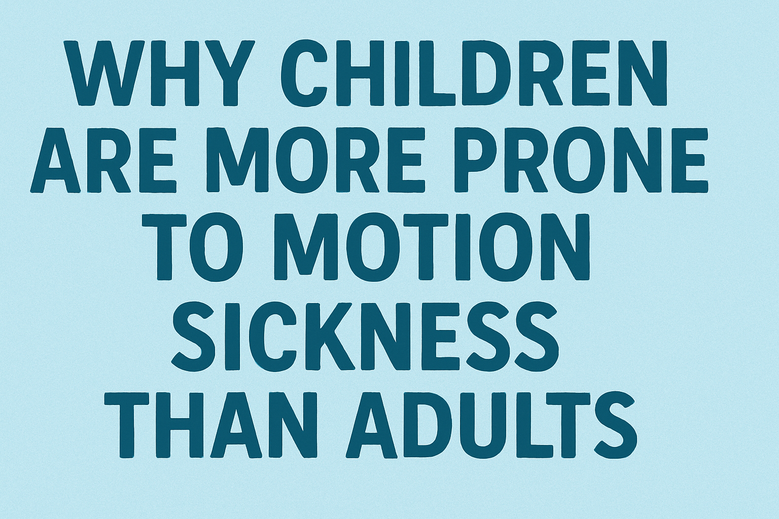 Why Children Are More Prone to Motion Sickness Than Adults
