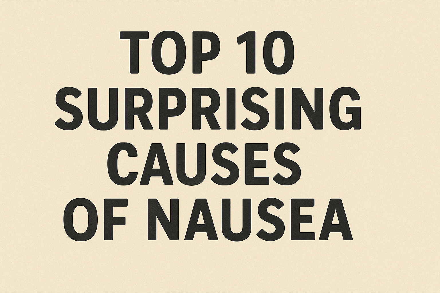 Top 10 Surprising Causes of Nausea